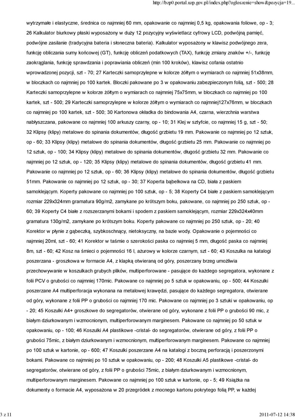 Kalkulator wyposażony w klawisz podwójnego zera, funkcję obliczania sumy końcowej (GT), funkcję obliczeń podatkowych (TAX), funkcję zmiany znaków +/-, funkcję zaokrąglania, funkcję sprawdzania i