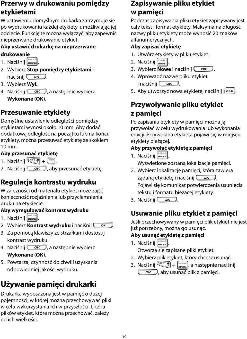 Domyślne ustawienie odległości pomiędzy etykietami wynosi około 10 mm Aby dodać dodatkową odległość na początku lub na końcu etykiety, można przesuwać etykietę ze skokiem 10 mm Aby przesunąć etykietę