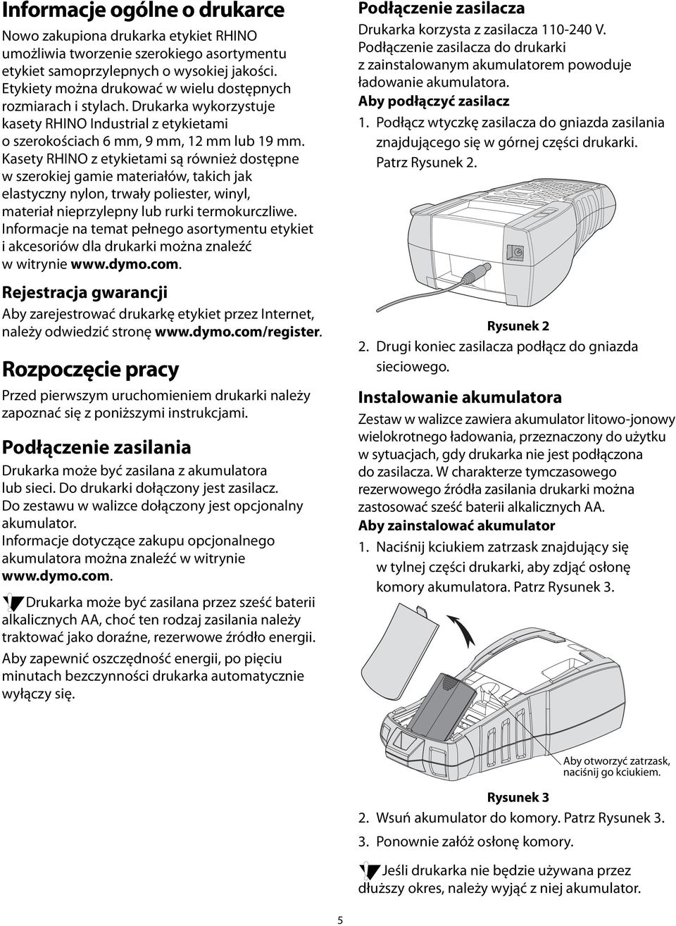 takich jak elastyczny nylon, trwały poliester, winyl, materiał nieprzylepny lub rurki termokurczliwe Informacje na temat pełnego asortymentu etykiet i akcesoriów dla drukarki można znaleźć wwitrynie