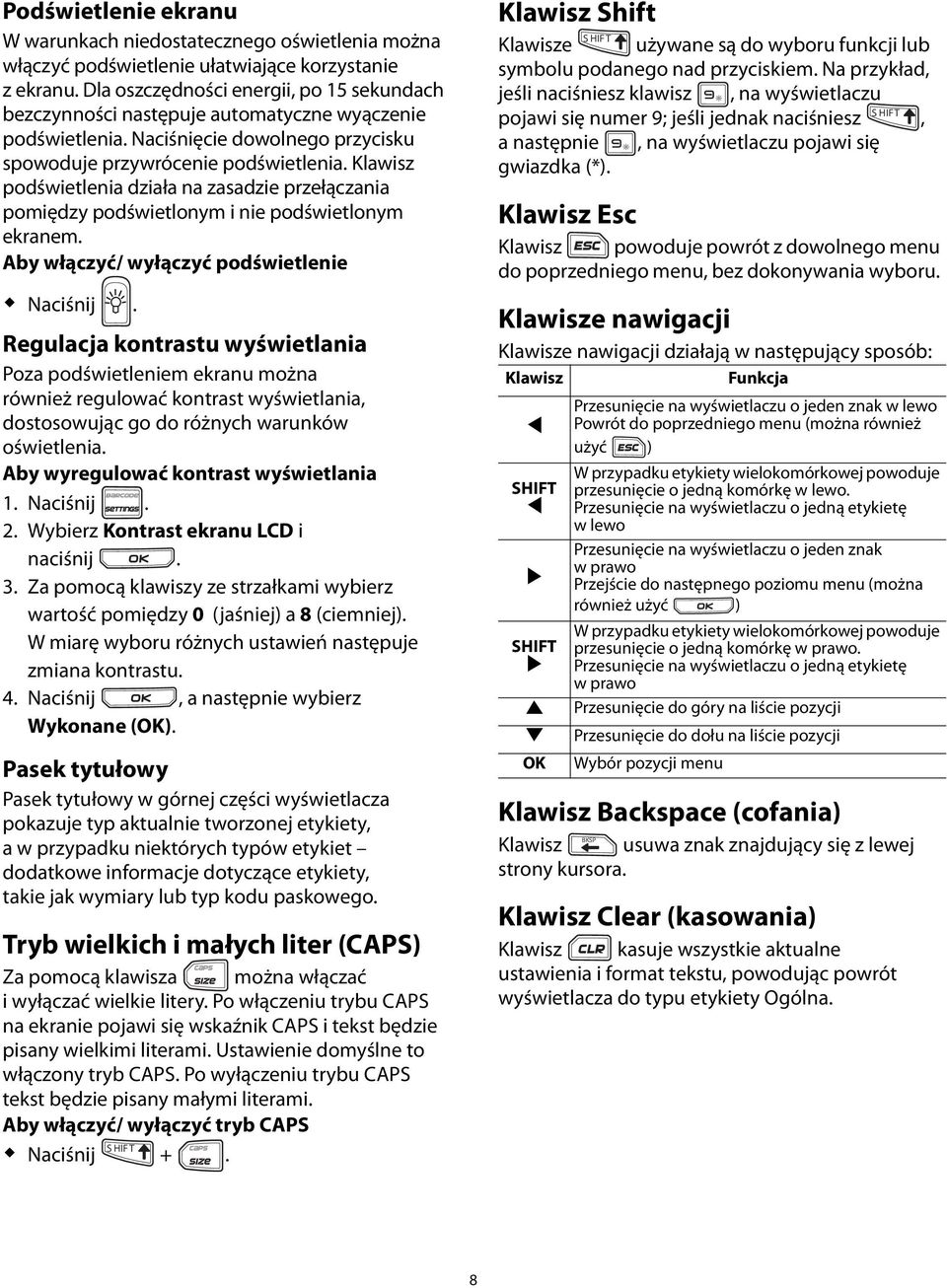 podświetlonym ekranem Aby włączyć/ wyłączyć podświetlenie Naciśnij Regulacja kontrastu wyświetlania Poza podświetleniem ekranu można również regulować kontrast wyświetlania, dostosowując go do
