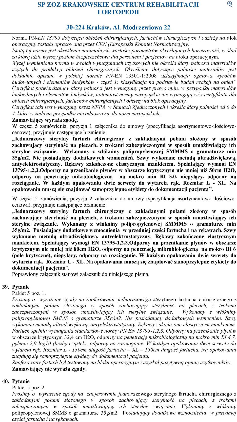 Wyżej wymieniona norma w swoich wymaganiach użytkowych nie określa klasy palności materiałów użytych do produkcji obłożeń chirurgicznych.