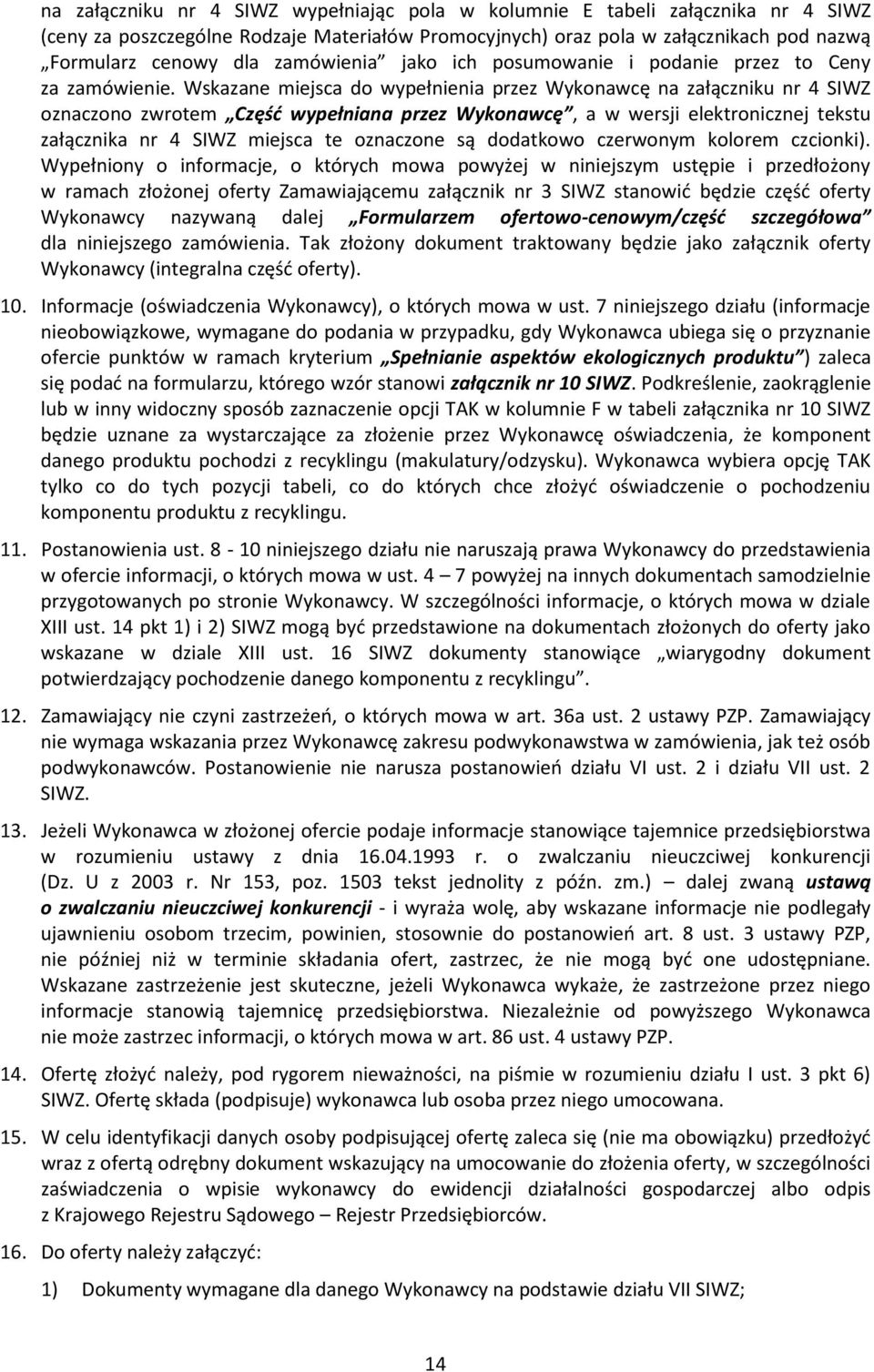 Wskazane miejsca do wypełnienia przez Wykonawcę na załączniku nr 4 SIWZ oznaczono zwrotem Część wypełniana przez Wykonawcę, a w wersji elektronicznej tekstu załącznika nr 4 SIWZ miejsca te oznaczone
