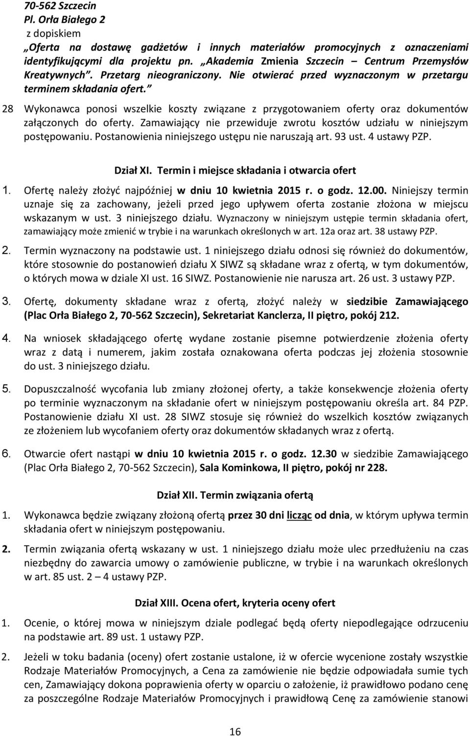 28 Wykonawca ponosi wszelkie koszty związane z przygotowaniem oferty oraz dokumentów załączonych do oferty. Zamawiający nie przewiduje zwrotu kosztów udziału w niniejszym postępowaniu.