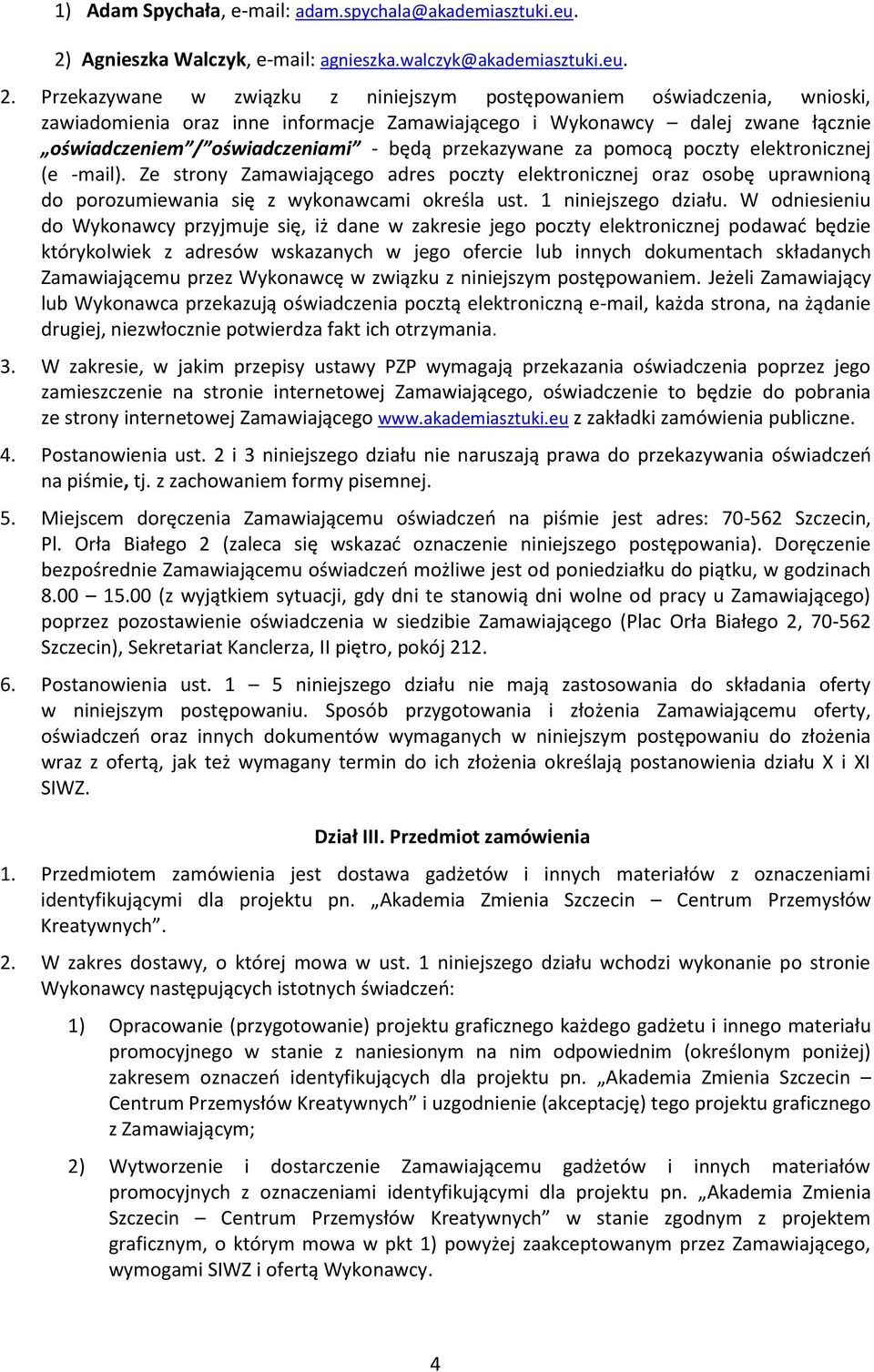 Przekazywane w związku z niniejszym postępowaniem oświadczenia, wnioski, zawiadomienia oraz inne informacje Zamawiającego i Wykonawcy dalej zwane łącznie oświadczeniem / oświadczeniami - będą
