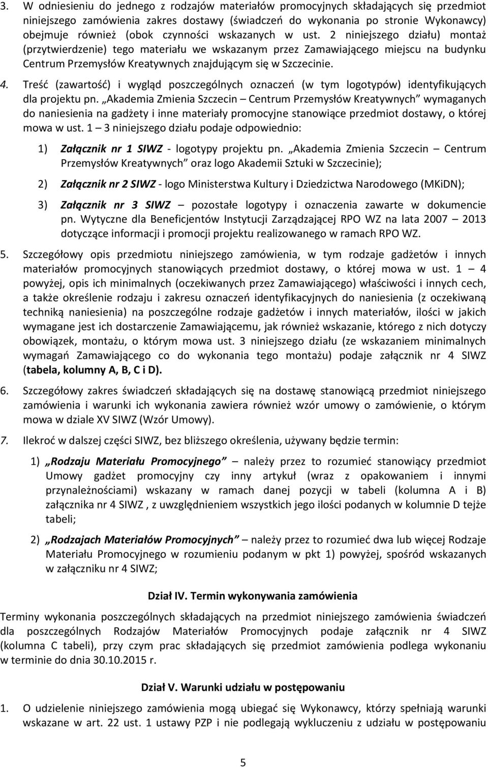 2 niniejszego działu) montaż (przytwierdzenie) tego materiału we wskazanym przez Zamawiającego miejscu na budynku Centrum Przemysłów Kreatywnych znajdującym się w Szczecinie. 4.
