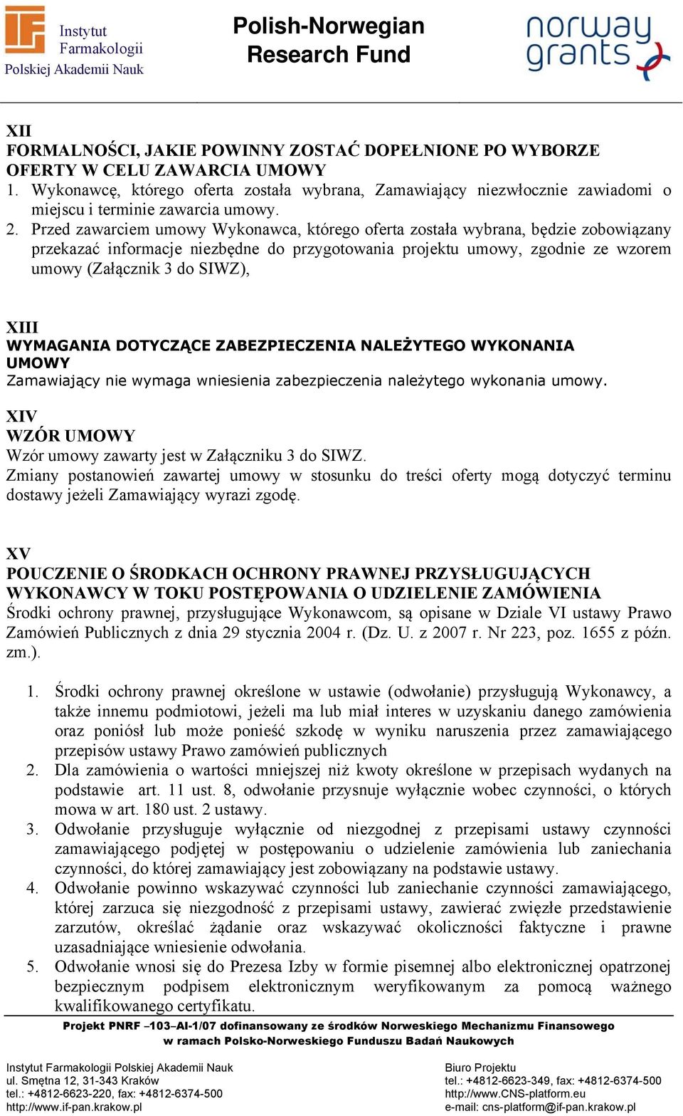 Przed zawarciem umowy Wykonawca, którego oferta została wybrana, będzie zobowiązany przekazać informacje niezbędne do przygotowania projektu umowy, zgodnie ze wzorem umowy (Załącznik 3 do SIWZ), XIII