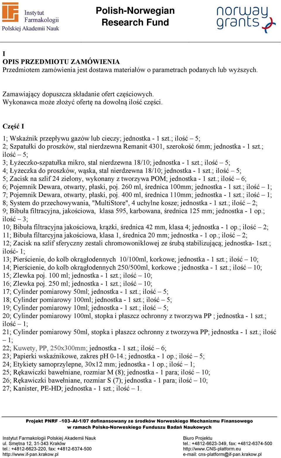 ; ilość 5; 2; Szpatułki do proszków, stal nierdzewna Remanit 4301, szerokość 6mm; jednostka - 1 szt.; ilość 5; 3; Łyżeczko-szpatułka mikro, stal nierdzewna 18/10; jednostka - 1 szt.