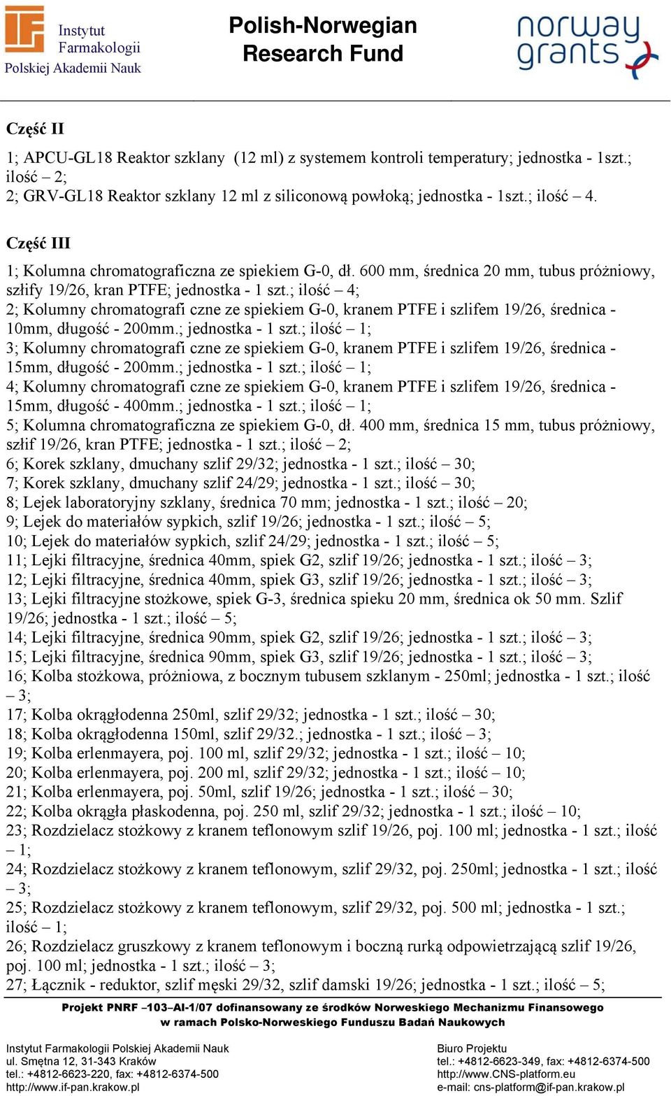 ; ilość 4; 2; Kolumny chromatografi czne ze spiekiem G-0, kranem PTFE i szlifem 19/26, średnica - 10mm, długość - 200mm.; jednostka - 1 szt.