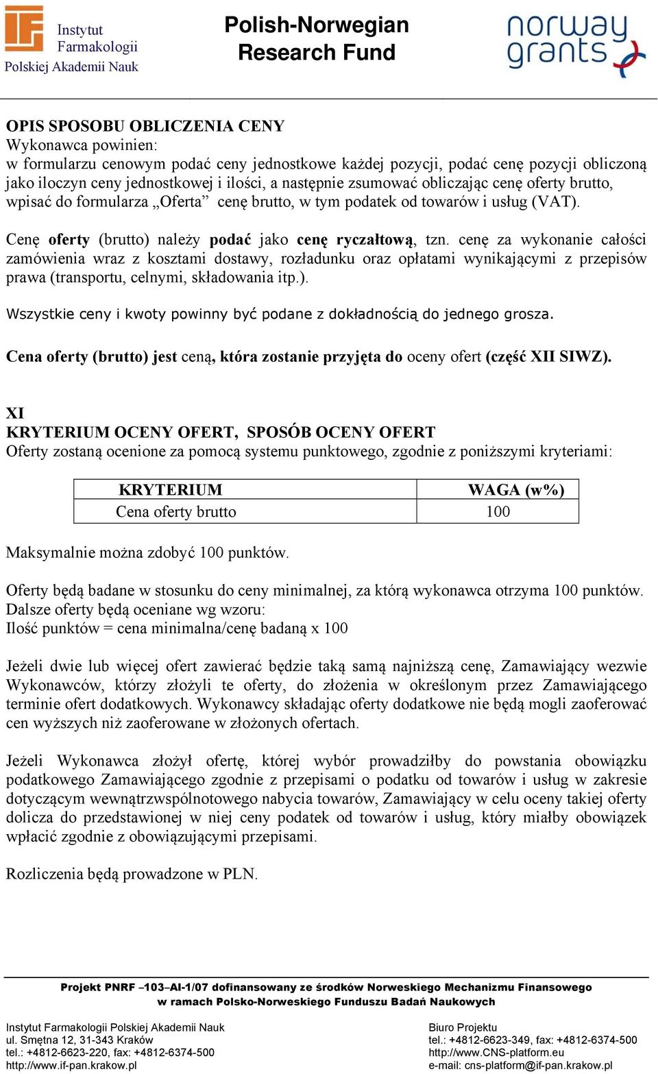 cenę za wykonanie całości zamówienia wraz z kosztami dostawy, rozładunku oraz opłatami wynikającymi z przepisów prawa (transportu, celnymi, składowania itp.).