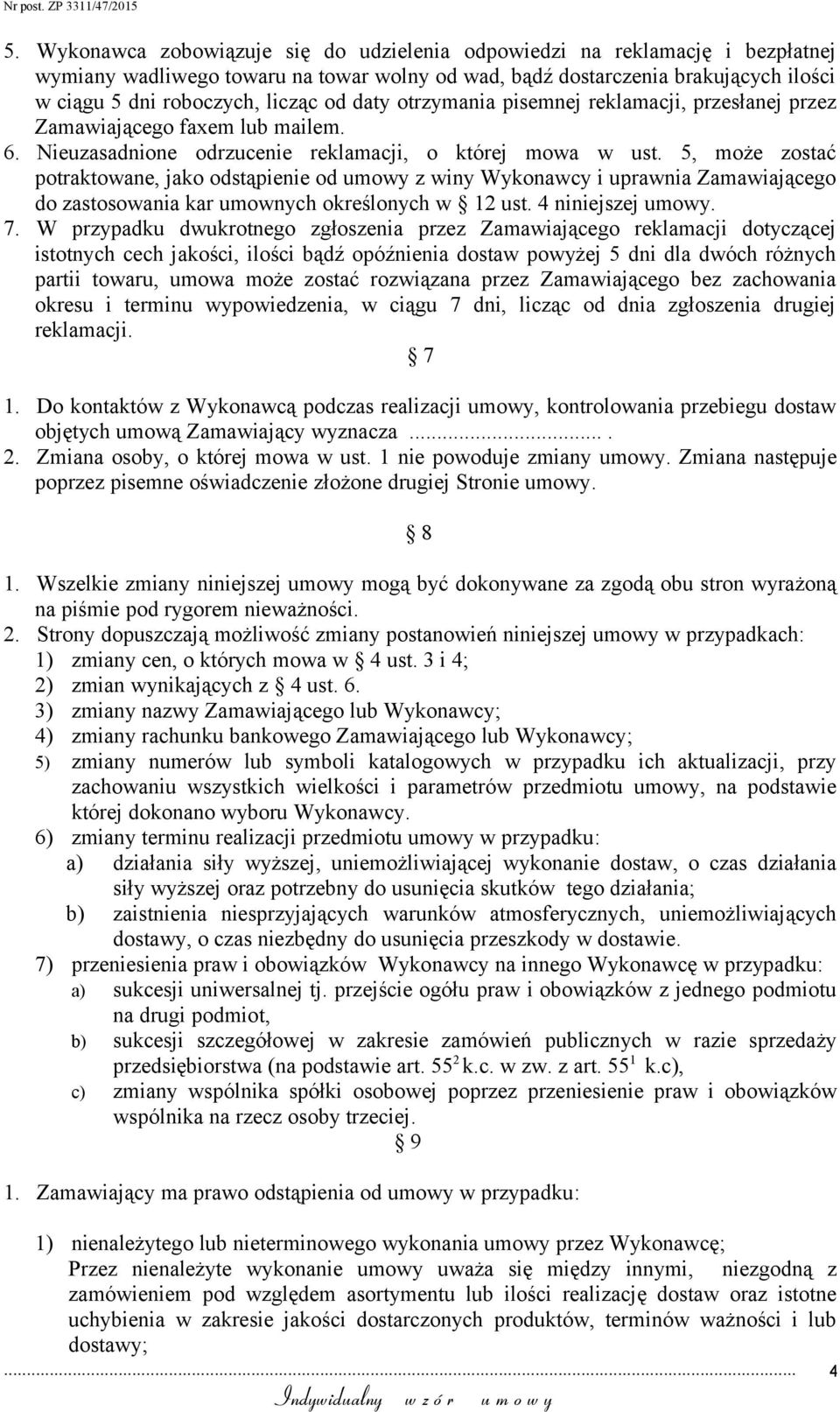 5, może zostać potraktowane, jako odstąpienie od umowy z winy Wykonawcy i uprawnia Zamawiającego do zastosowania kar umownych określonych w 12 ust. 4 niniejszej umowy. 7.