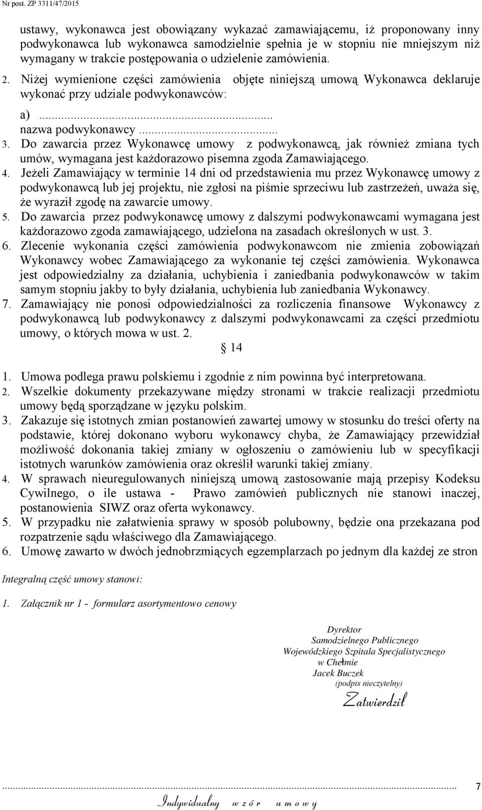 Do zawarcia przez Wykonawcę umowy z podwykonawcą, jak również zmiana tych umów, wymagana jest każdorazowo pisemna zgoda Zamawiającego. 4.