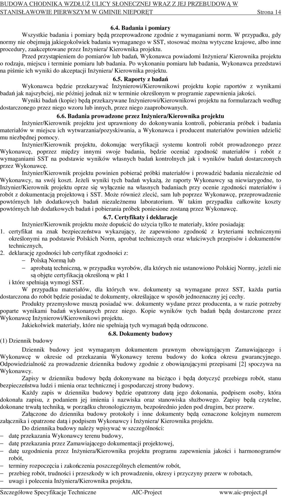 Przed przystąpieniem do pomiarów lub badań, Wykonawca powiadomi Inżyniera/ Kierownika projektu o rodzaju, miejscu i terminie pomiaru lub badania.