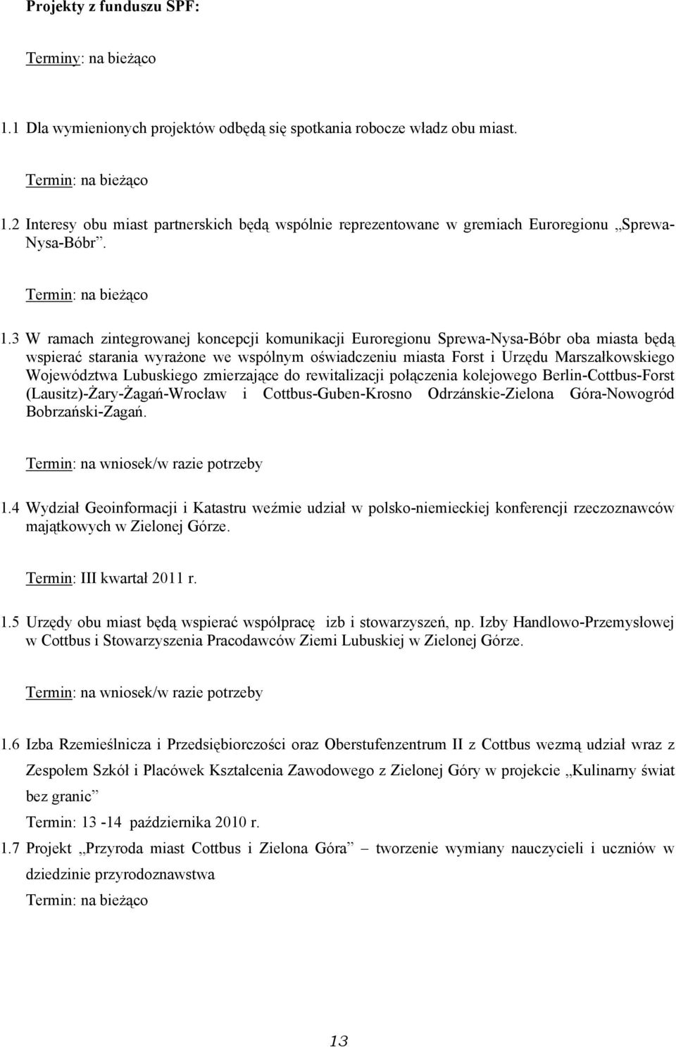 3 W ramach zintegrowanej koncepcji komunikacji Euroregionu Sprewa-Nysa-Bóbr oba miasta będą wspierać starania wyrażone we wspólnym oświadczeniu miasta Forst i Urzędu Marszałkowskiego Województwa