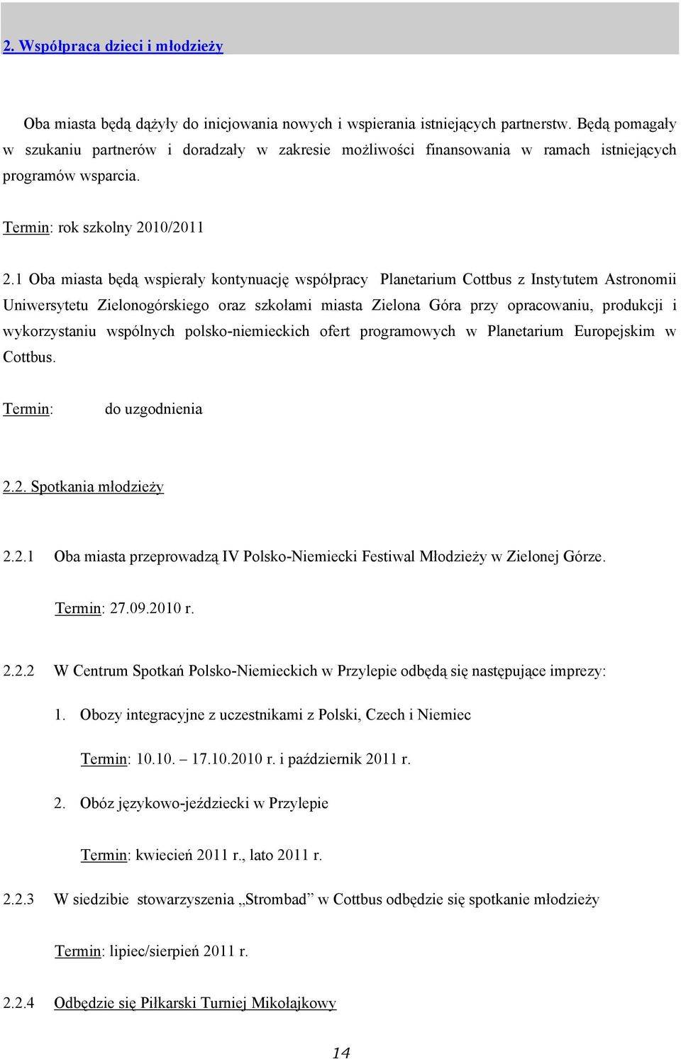 1 Oba miasta będą wspierały kontynuację współpracy Planetarium Cottbus z Instytutem Astronomii Uniwersytetu Zielonogórskiego oraz szkołami miasta Zielona Góra przy opracowaniu, produkcji i
