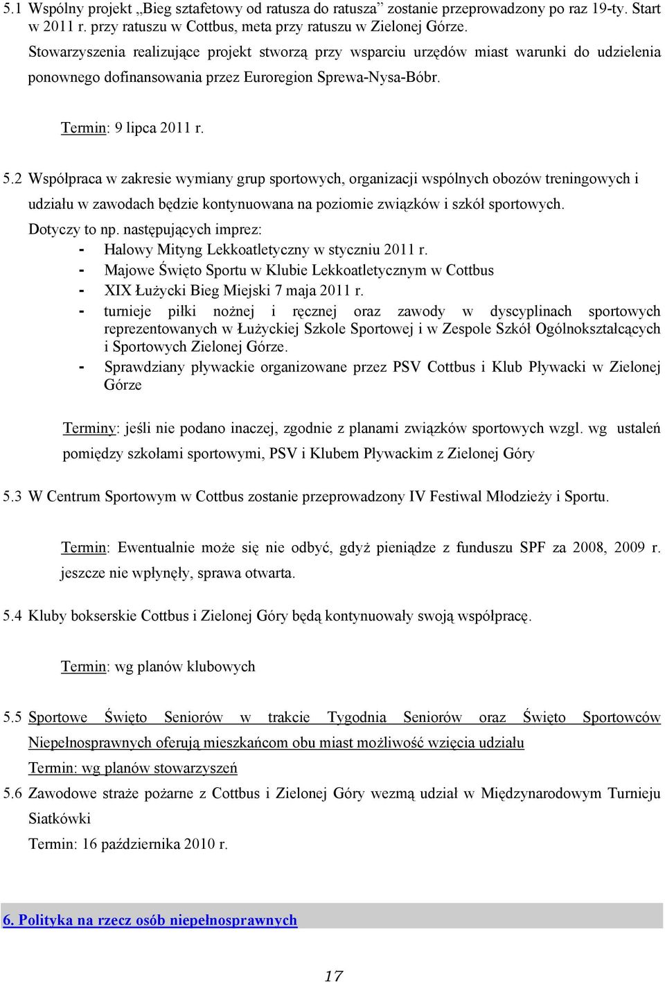 2 Współpraca w zakresie wymiany grup sportowych, organizacji wspólnych obozów treningowych i udziału w zawodach będzie kontynuowana na poziomie związków i szkół sportowych. Dotyczy to np.