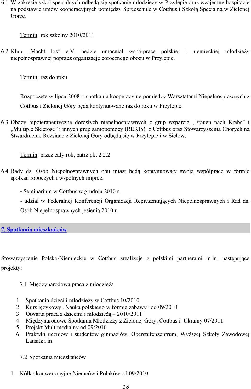 Termin: raz do roku Rozpoczęte w lipcu 2008 r. spotkania kooperacyjne pomiędzy Warsztatami Niepełnosprawnych z Cottbus i Zielonej Góry będą kontynuowane raz do roku w Przylepie. 6.