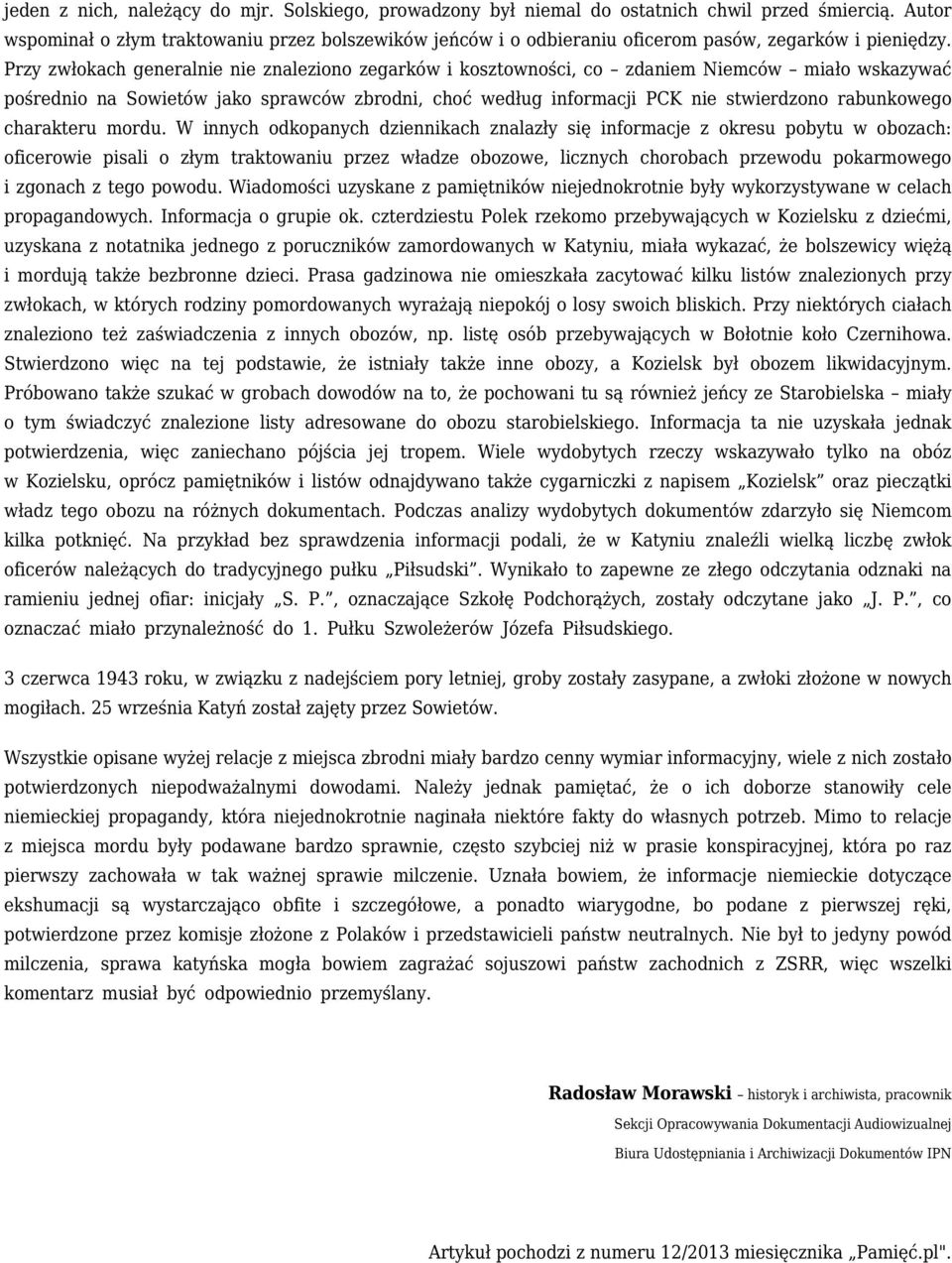 Przy zwłokach generalnie nie znaleziono zegarków i kosztowności, co zdaniem Niemców miało wskazywać pośrednio na Sowietów jako sprawców zbrodni, choć według informacji PCK nie stwierdzono rabunkowego