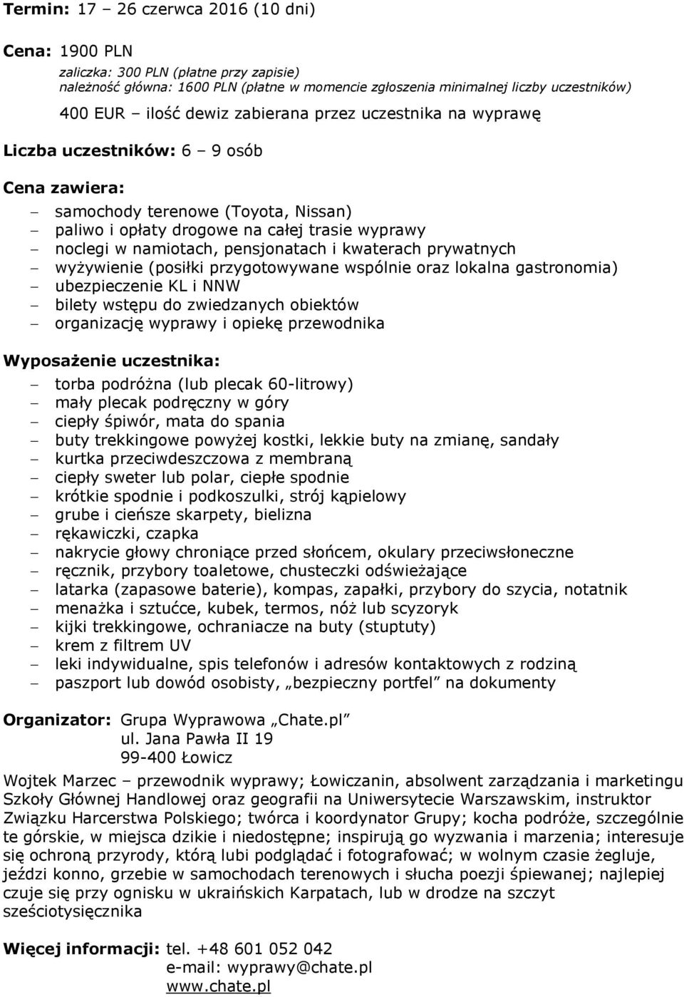 i kwaterach prywatnych wyżywienie (posiłki przygotowywane wspólnie oraz lokalna gastronomia) ubezpieczenie KL i NNW bilety wstępu do zwiedzanych obiektów organizację wyprawy i opiekę przewodnika