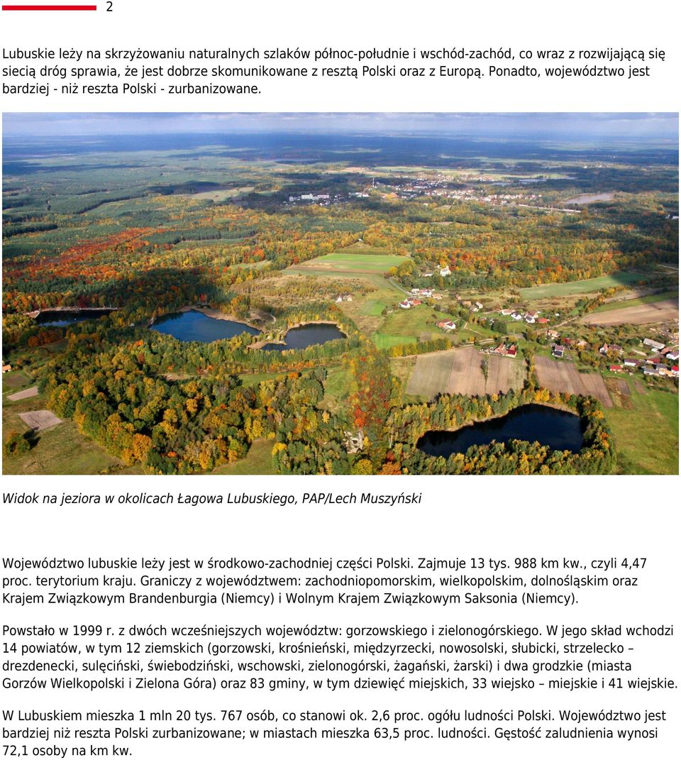 Widok na jeziora w okolicach Łagowa Lubuskiego, PAP/Lech Muszyński Województwo lubuskie leży jest w środkowo-zachodniej części Polski. Zajmuje 13 tys. 988 km kw., czyli 4,47 proc. terytorium kraju.