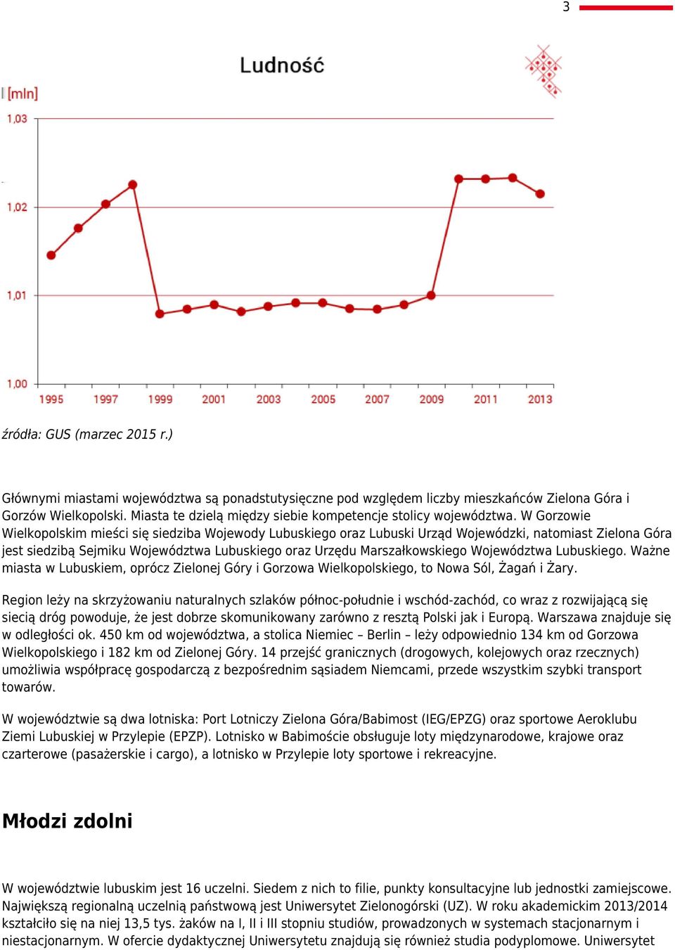 W Gorzowie Wielkopolskim mieści się siedziba Wojewody Lubuskiego oraz Lubuski Urząd Wojewódzki, natomiast Zielona Góra jest siedzibą Sejmiku Województwa Lubuskiego oraz Urzędu Marszałkowskiego