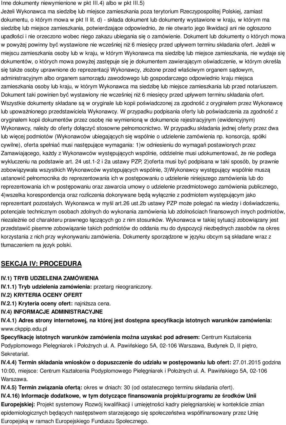 d) - składa dokument lub dokumenty wystawione w kraju, w którym ma siedzibę lub miejsce zamieszkania, potwierdzające odpowiednio, że nie otwarto jego likwidacji ani nie ogłoszono upadłości i nie