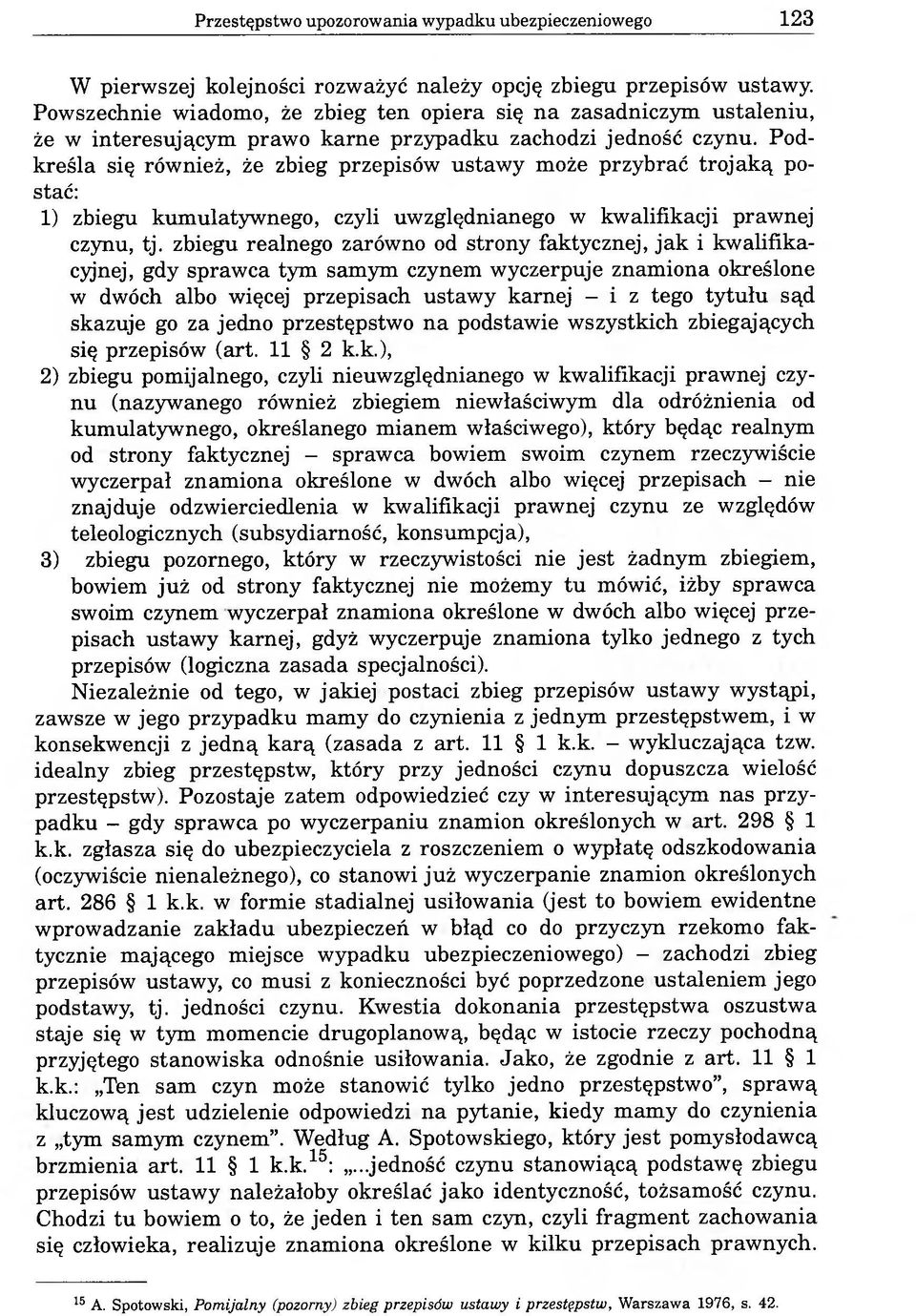 Podkreśla się również, że zbieg przepisów ustawy może przybrać trojaką postać: 1) zbiegu kumulatywnego, czyli uwzględnianego w kwalifikacji prawnej czynu, tj.