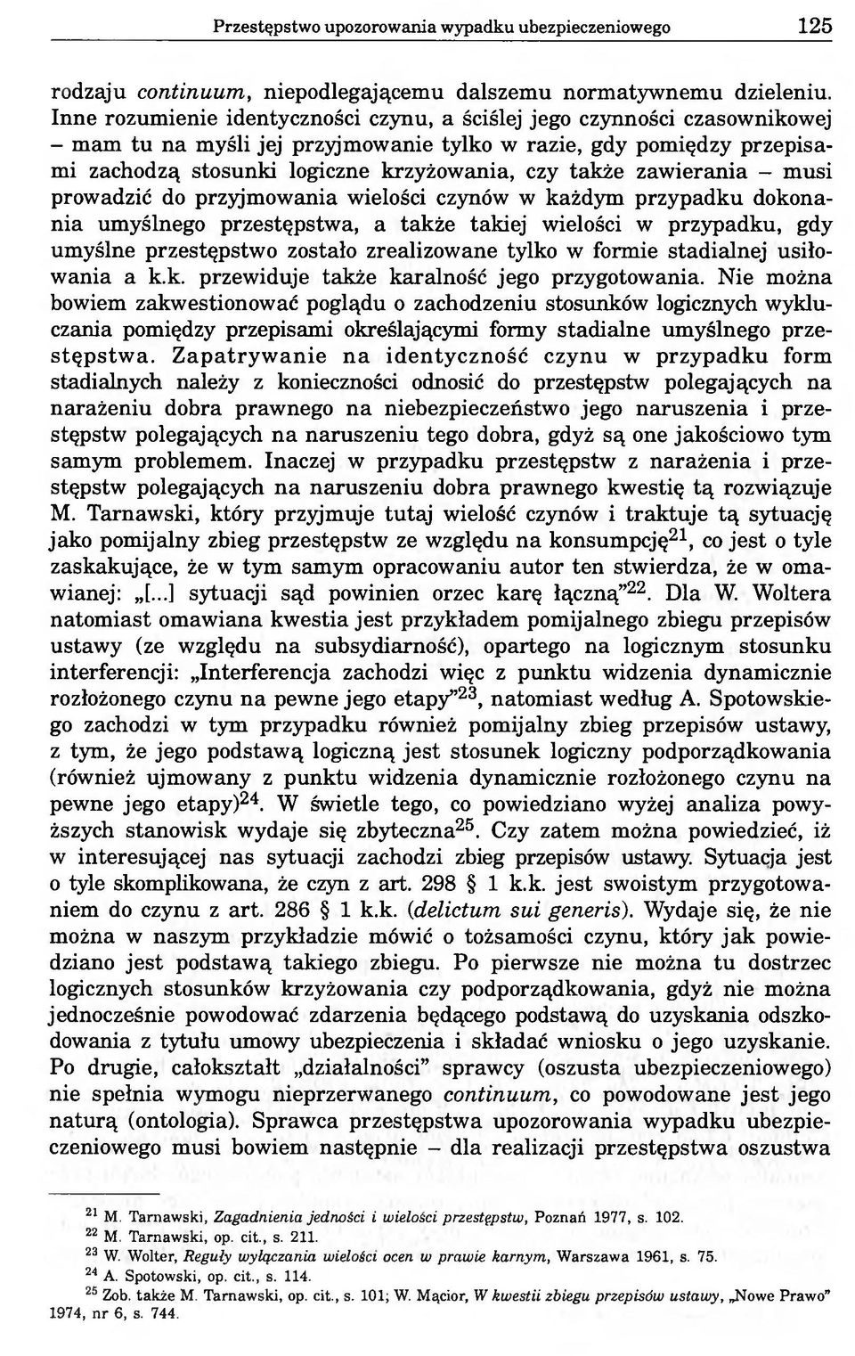 zawierania - musi prowadzić do przyjmowania wielości czynów w każdym przypadku dokonania umyślnego przestępstwa, a także takiej wielości w przypadku, gdy umyślne przestępstwo zostało zrealizowane