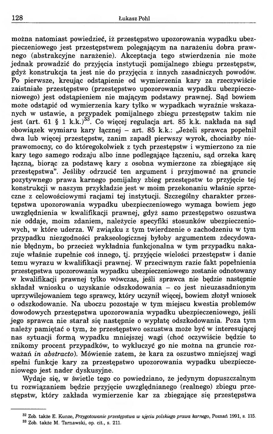 Po pierwsze, kreując odstąpienie od wymierzenia kary za rzeczywiście zaistniałe przestępstwo (przestępstwo upozorowania wypadku ubezpieczeniowego) jest odstąpieniem nie mającym podstawy prawnej.