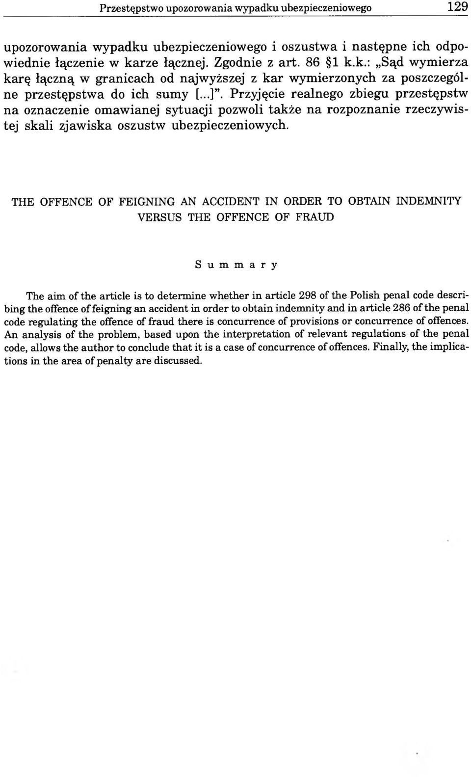 THE OFFENCE OF FEIGNING AN ACCIDENT IN ORDER TO OBTAIN INDEMNITY VERSUS THE OFFENCE OF FRAUD Summary The aim of the article is to determine whether in article 298 of the Polish penal code describing