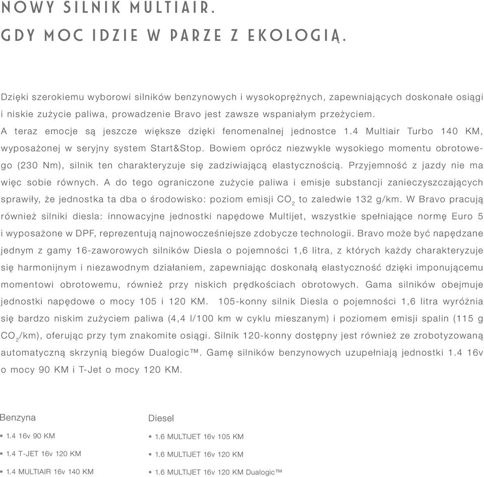 A teraz emocje są jeszcze większe dzięki fenomenalnej jednostce 1.4 Multiair Turbo 140 KM, wyposażonej w seryjny system Start&Stop.