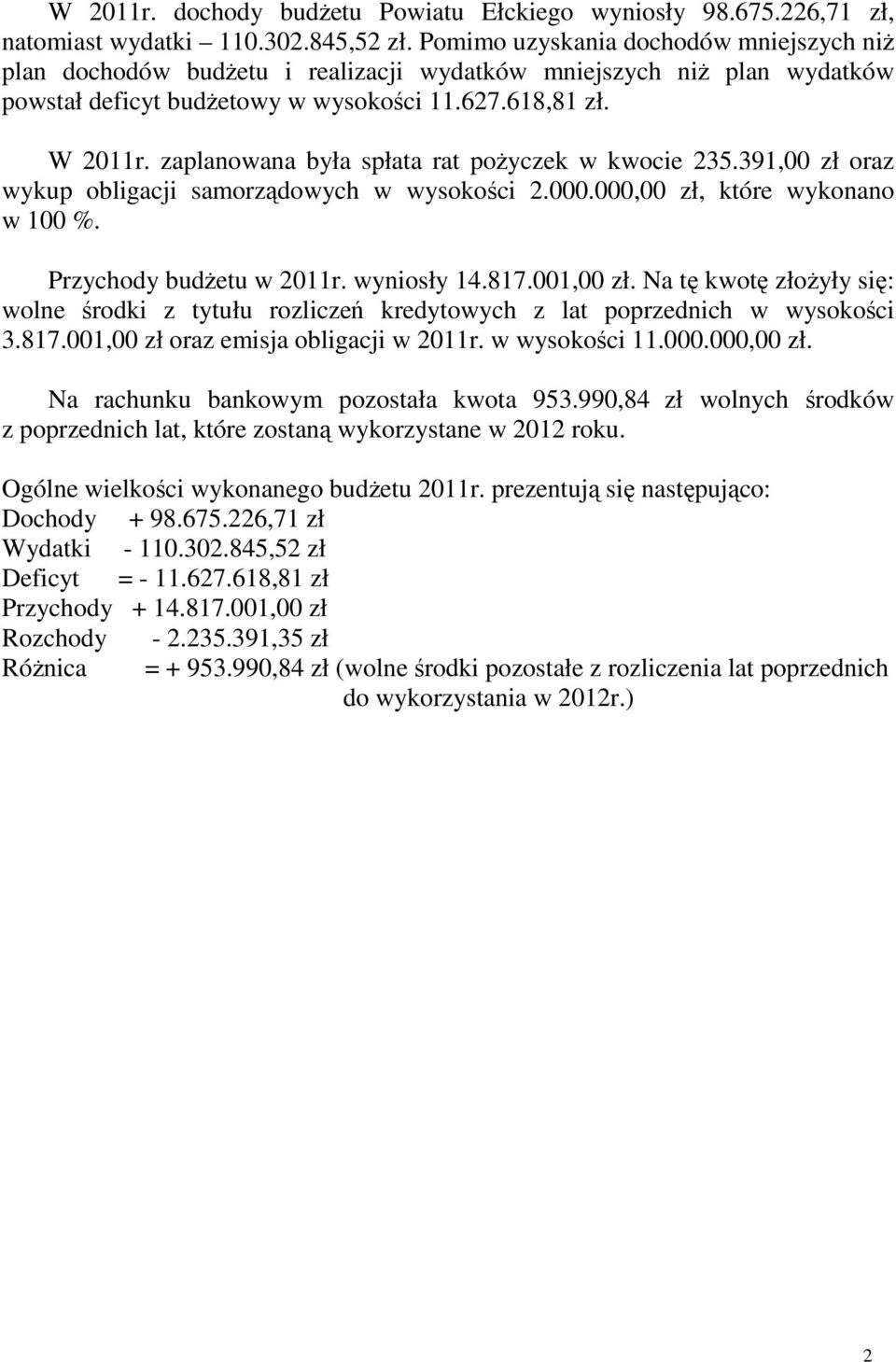 zaplanowana była spłata rat pożyczek w kwocie 235.391,00 zł oraz wykup obligacji samorządowych w wysokości 2.000.000,00 zł, które wykonano w 100 %. Przychody budżetu w 2011r. wyniosły 14.817.
