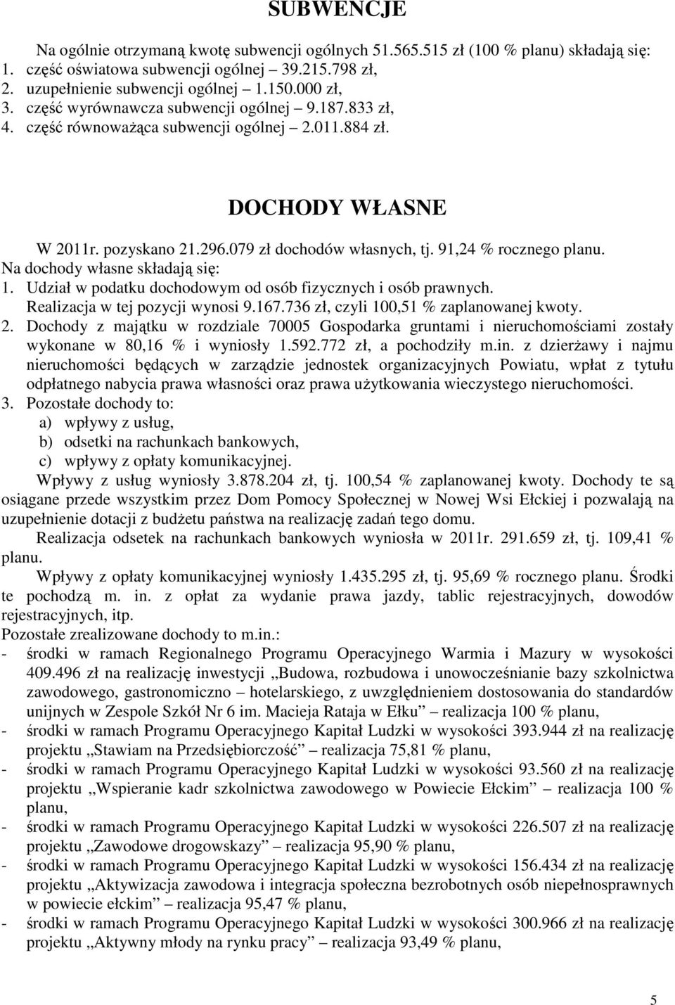 Na dochody własne składają się: 1. Udział w podatku dochodowym od osób fizycznych i osób prawnych. Realizacja w tej pozycji wynosi 9.167.736 zł, czyli 100,51 % zaplanowanej kwoty. 2.