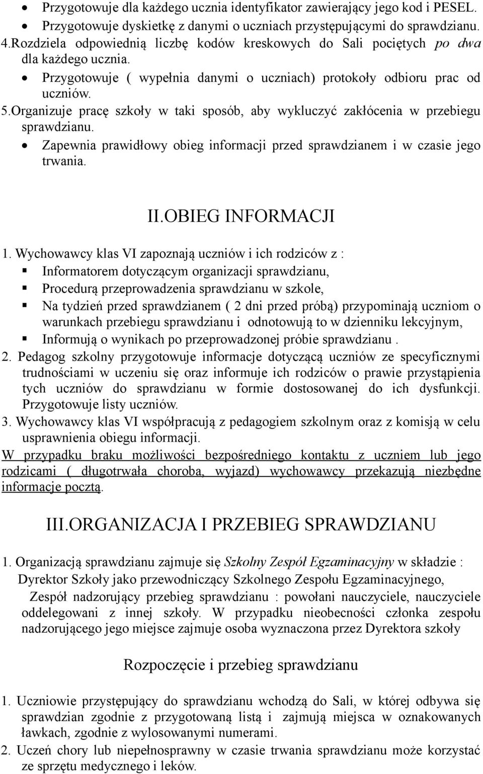 Organizuje pracę szkoły w taki sposób, aby wykluczyć zakłócenia w przebiegu sprawdzianu. Zapewnia prawidłowy obieg informacji przed sprawdzianem i w czasie jego trwania. II.OBIEG INFORMACJI 1.