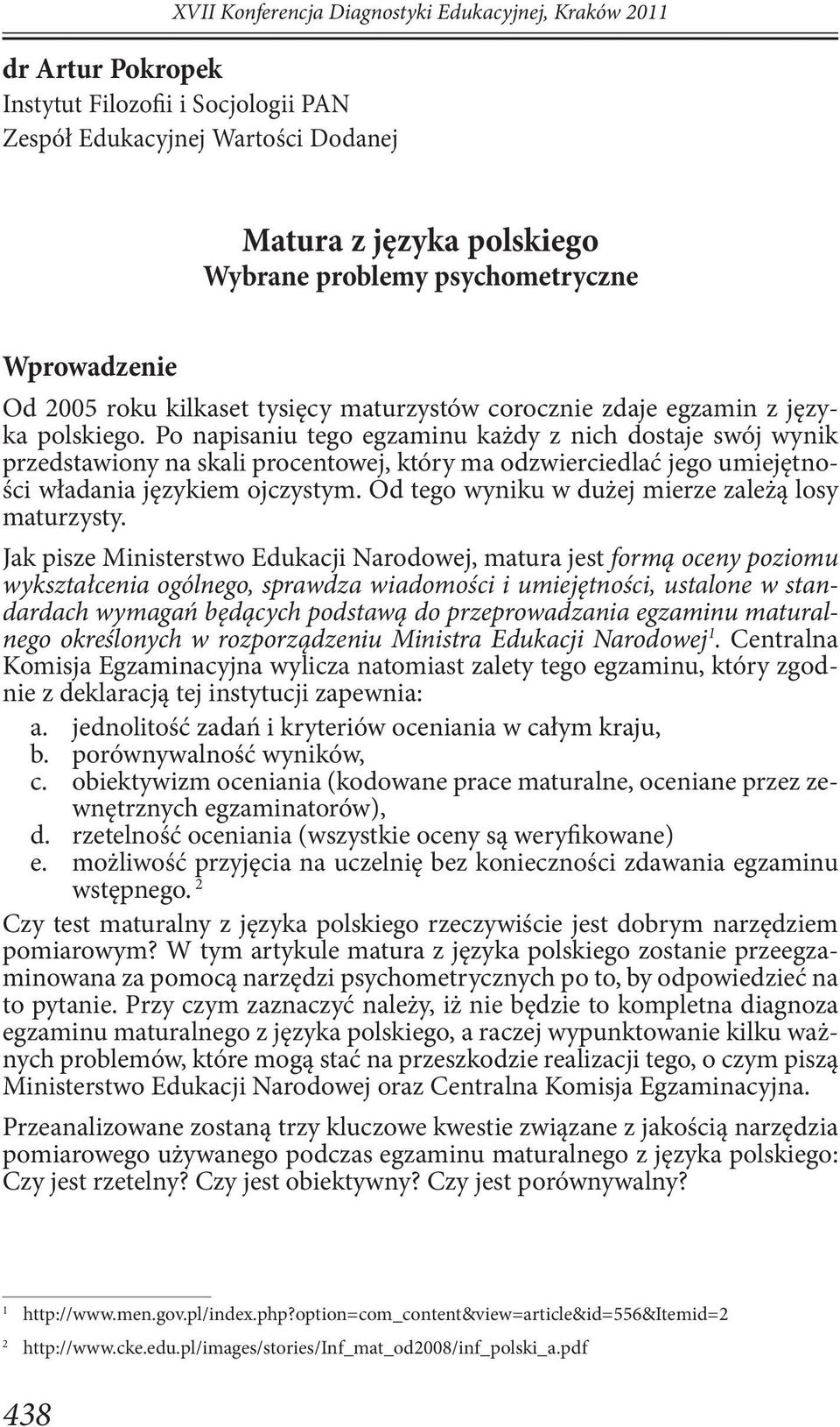 Po napisaniu tego egzaminu każdy z nich dostaje swój wynik przedstawiony na skali procentowej, który ma odzwierciedlać jego umiejętności władania językiem ojczystym.