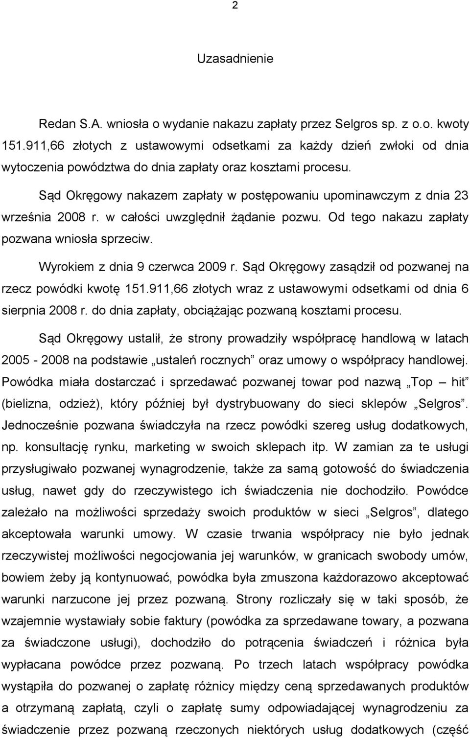 Sąd Okręgowy nakazem zapłaty w postępowaniu upominawczym z dnia 23 września 2008 r. w całości uwzględnił żądanie pozwu. Od tego nakazu zapłaty pozwana wniosła sprzeciw.