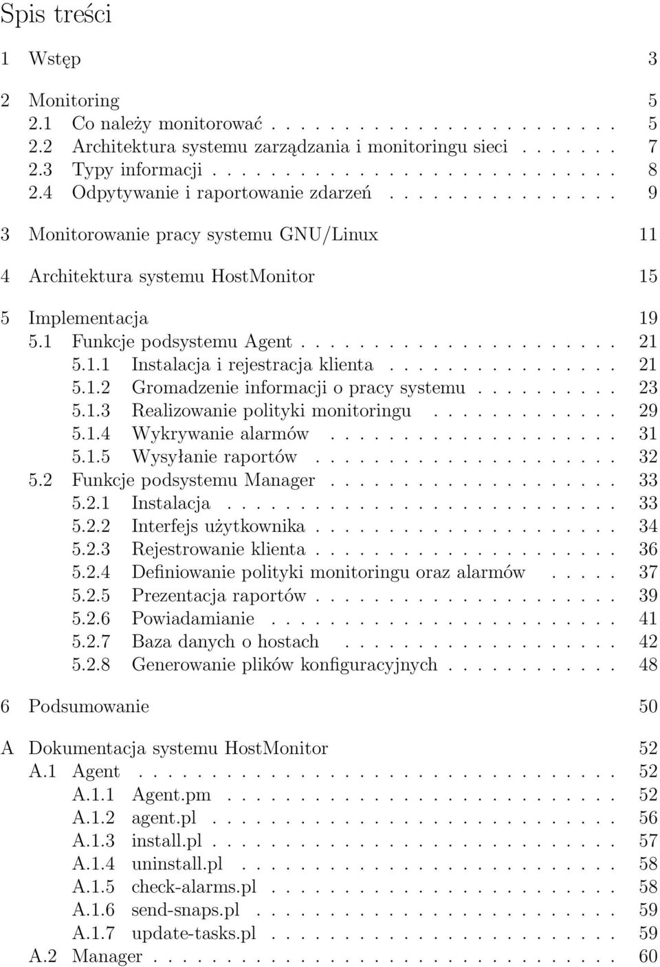 1.1 Instalacja i rejestracja klienta................ 21 5.1.2 Gromadzenie informacji o pracy systemu.......... 23 5.1.3 Realizowanie polityki monitoringu............. 29 5.1.4 Wykrywanie alarmów.