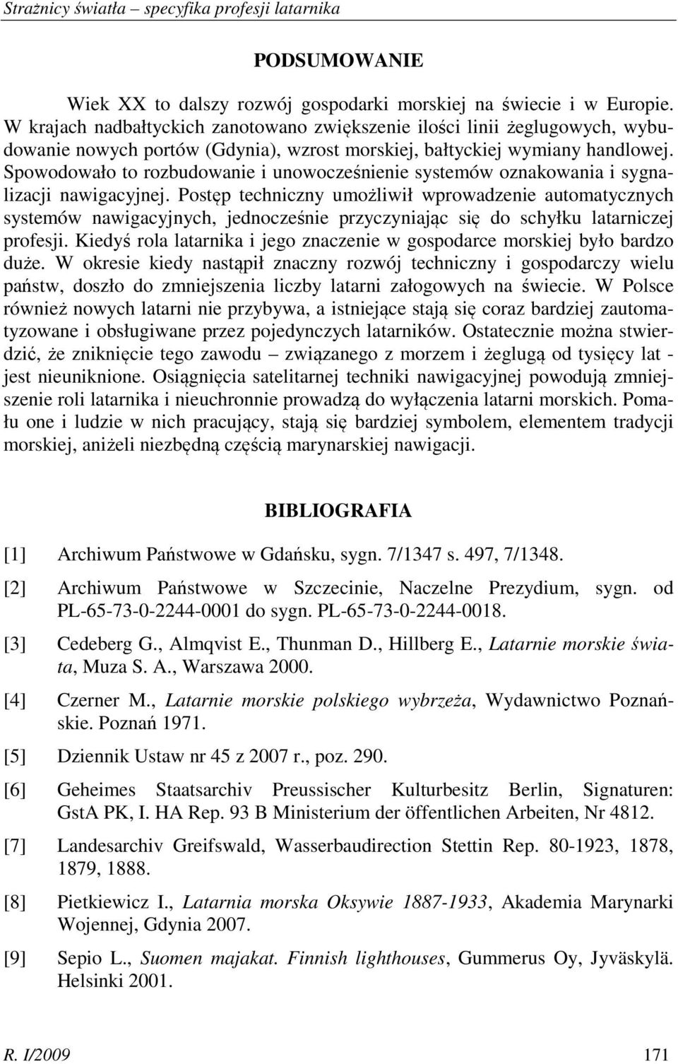 Spowodowało to rozbudowanie i unowocześnienie systemów oznakowania i sygnalizacji nawigacyjnej.