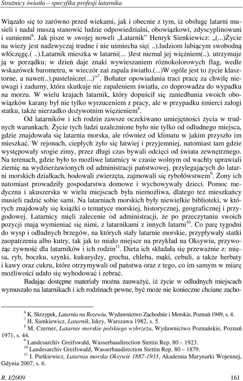 .. )Jest niemal jej więźniem(..). utrzymuje ją w porządku; w dzień daje znaki wywieszaniem różnokolorowych flag, wedle wskazówek barometru, w wieczór zaś zapala światło.(...)w ogóle jest to życie klasztorne, a nawet(.