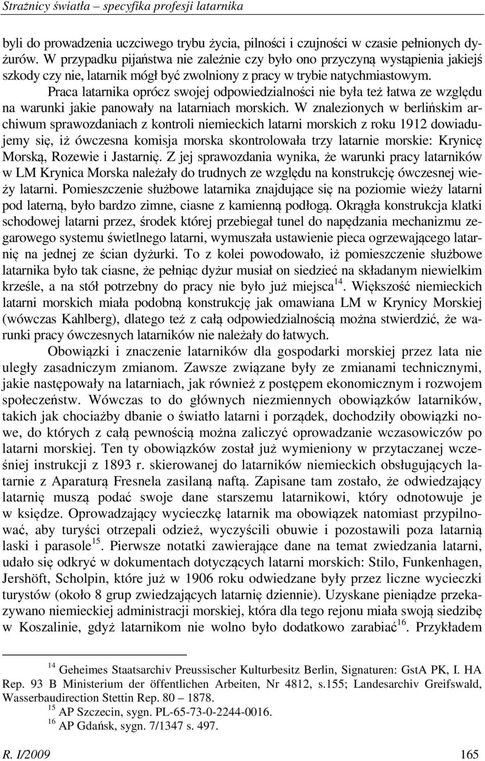 Praca latarnika oprócz swojej odpowiedzialności nie była też łatwa ze względu na warunki jakie panowały na latarniach morskich.