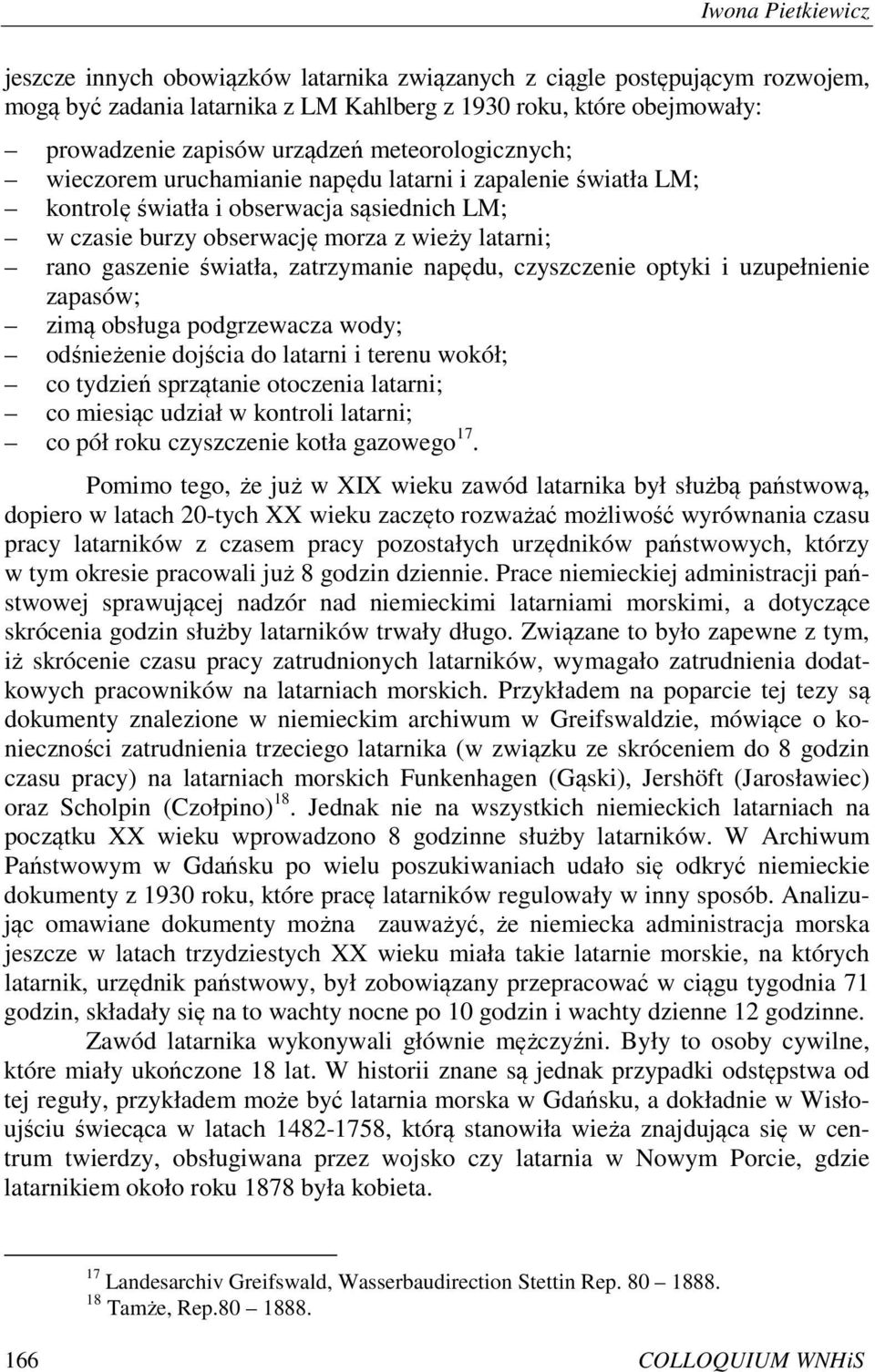 zatrzymanie napędu, czyszczenie optyki i uzupełnienie zapasów; zimą obsługa podgrzewacza wody; odśnieżenie dojścia do latarni i terenu wokół; co tydzień sprzątanie otoczenia latarni; co miesiąc
