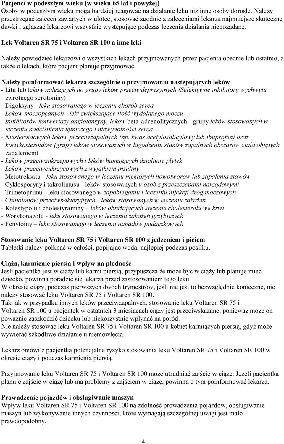 Lek Voltaren SR 75 i Voltaren SR 100 a inne leki Należy powiedzieć lekarzowi o wszystkich lekach przyjmowanych przez pacjenta obecnie lub ostatnio, a także o lekach, które pacjent planuje przyjmować.