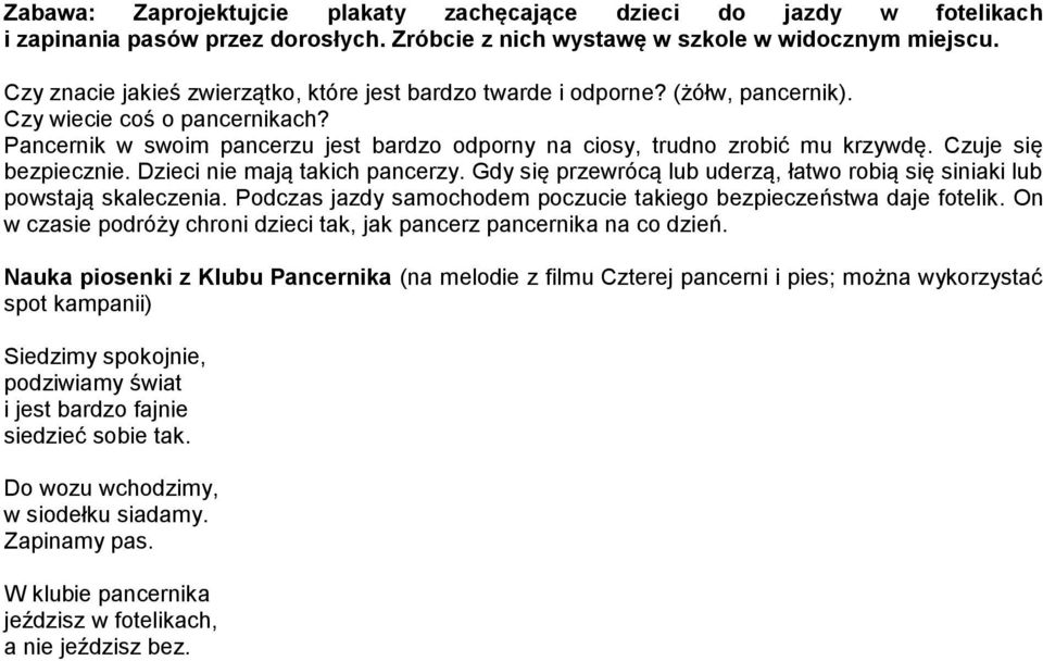 Czuje się bezpiecznie. Dzieci nie mają takich pancerzy. Gdy się przewrócą lub uderzą, łatwo robią się siniaki lub powstają skaleczenia.