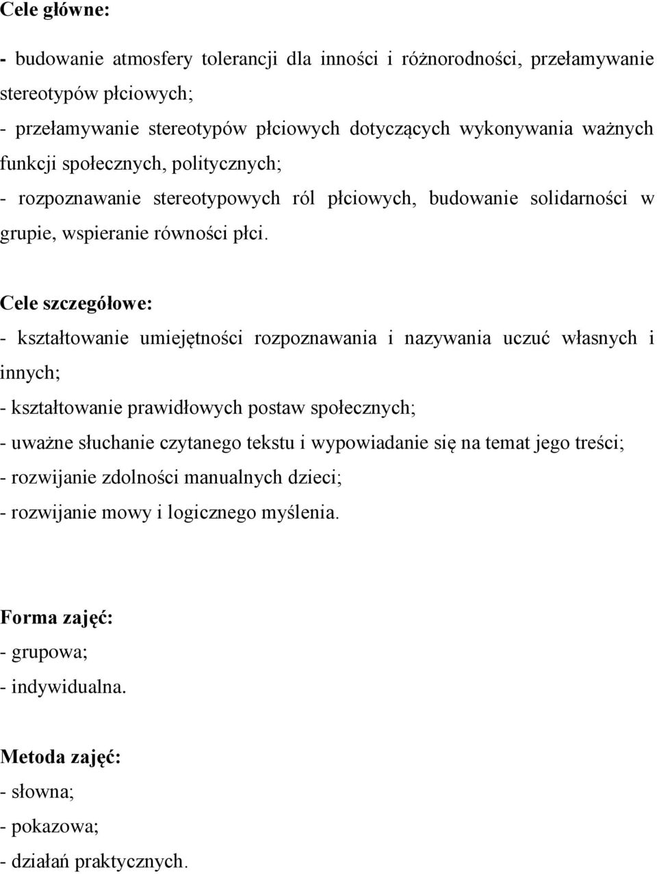 Cele szczegółowe: - kształtowanie umiejętności rozpoznawania i nazywania uczuć własnych i innych; - kształtowanie prawidłowych postaw społecznych; - uważne słuchanie czytanego