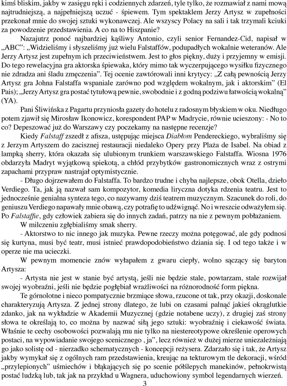 Nazajutrz ponoć najbardziej kąśliwy Antonio, czyli senior Fernandez-Cid, napisał w ABC : Widzieliśmy i słyszeliśmy już wielu Falstaffów, podupadłych wokalnie weteranów.