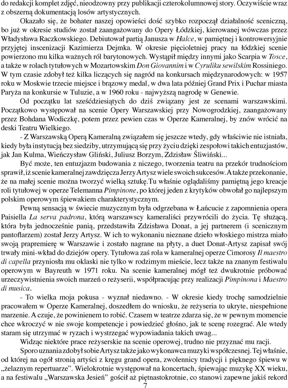 Debiutował partią Janusza w Halce, w pamiętnej i kontrowersyjnie przyjętej inscenizacji Kazimierza Dejmka.