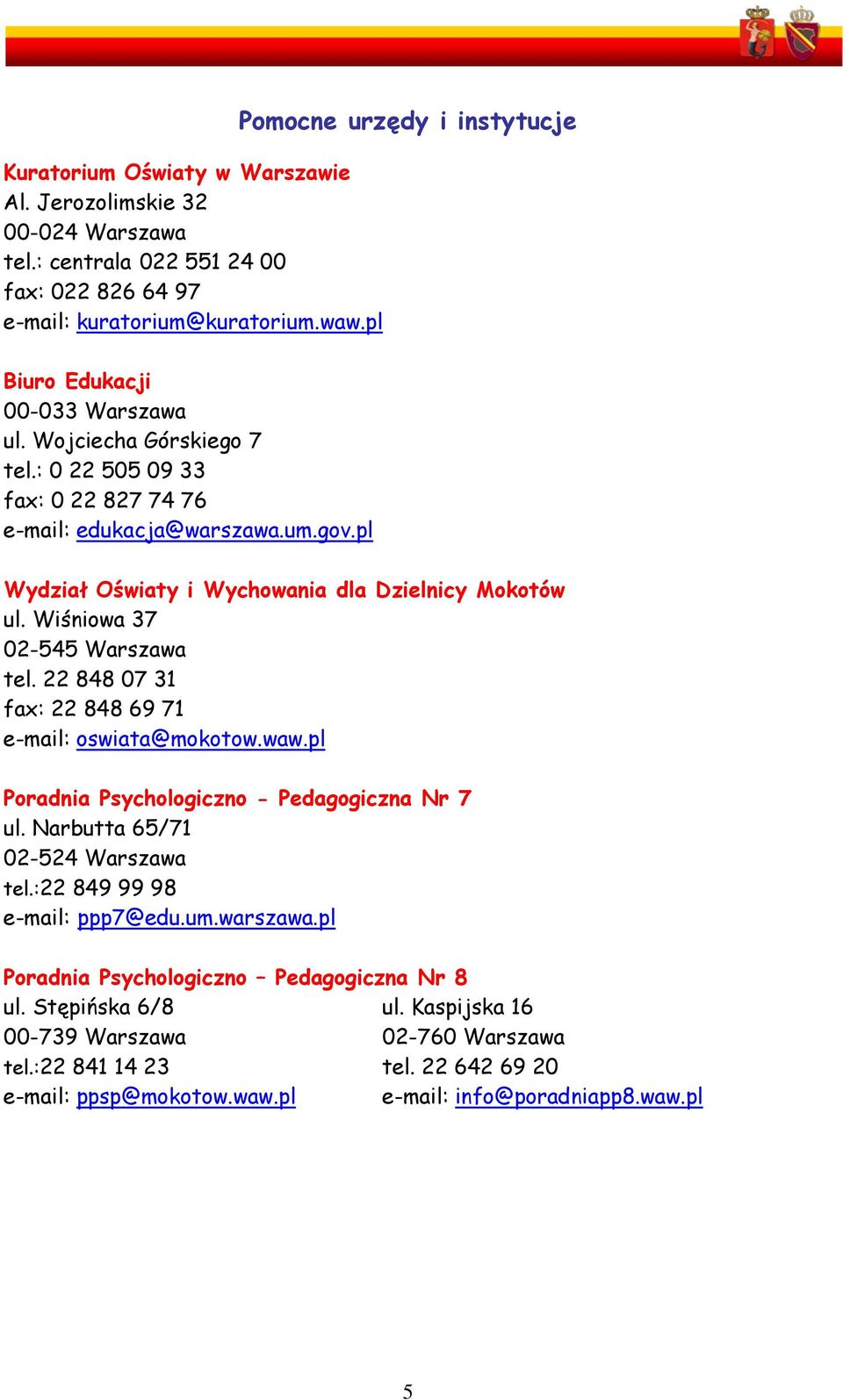 pl Wydział Oświaty i Wychowania dla Dzielnicy Mokotów ul. Wiśniowa 37 02-545 Warszawa tel. 22 848 07 31 fax: 22 848 69 71 e-mail: oswiata@mokotow.waw.pl Poradnia Psychologiczno - Pedagogiczna Nr 7 ul.