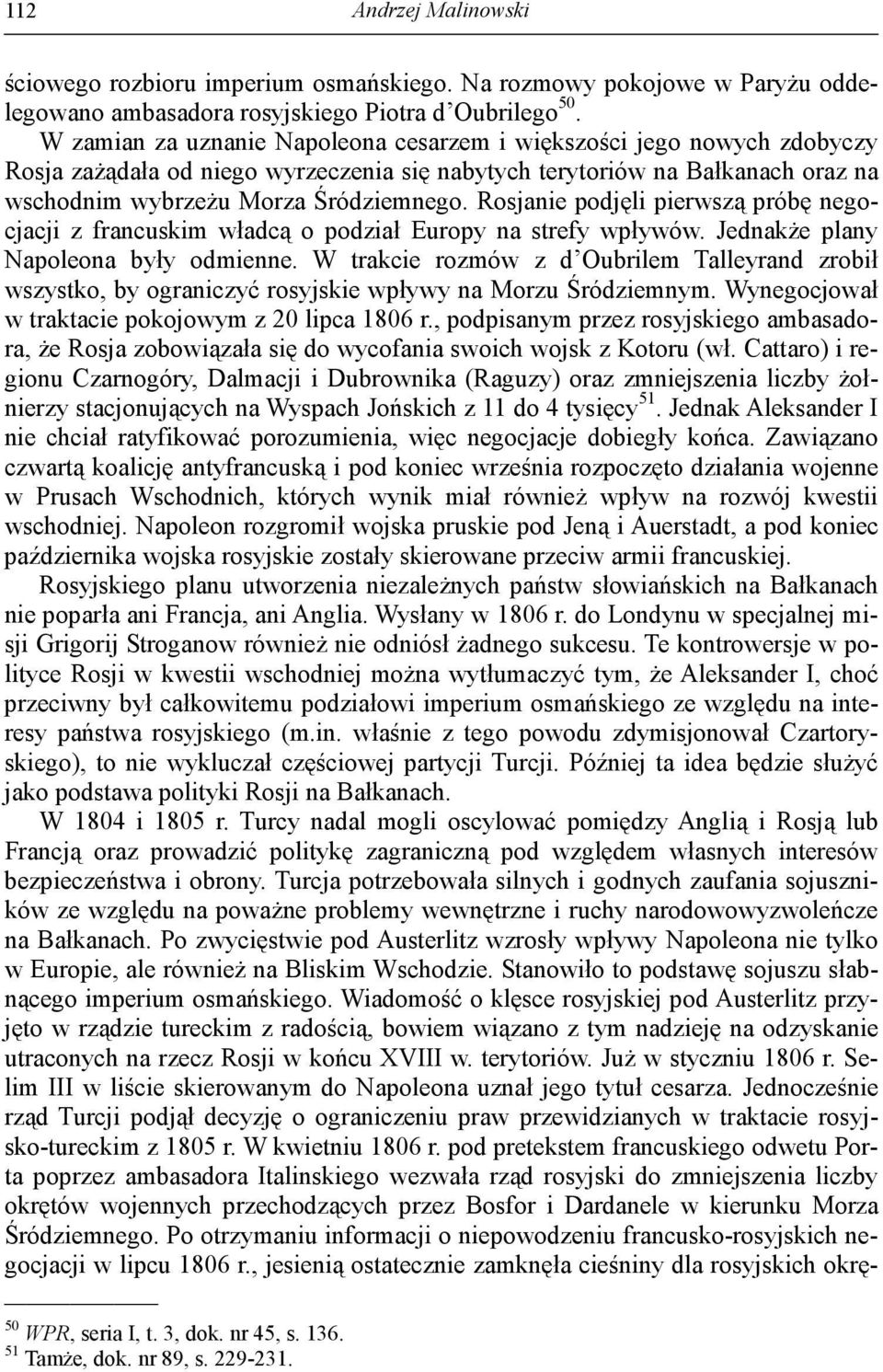 Rosjanie podjęli pierwszą próbę negocjacji z francuskim władcą o podział Europy na strefy wpływów. Jednakże plany Napoleona były odmienne.