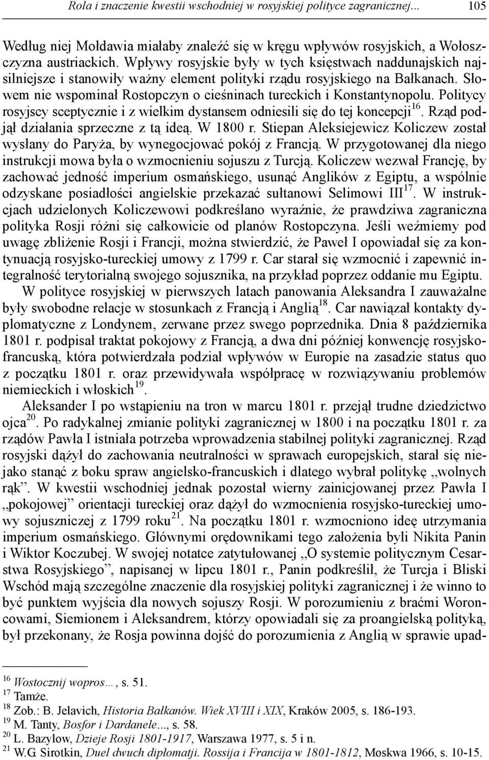 Słowem nie wspominał Rostopczyn o cieśninach tureckich i Konstantynopolu. Politycy rosyjscy sceptycznie i z wielkim dystansem odniesili się do tej koncepcji 16.