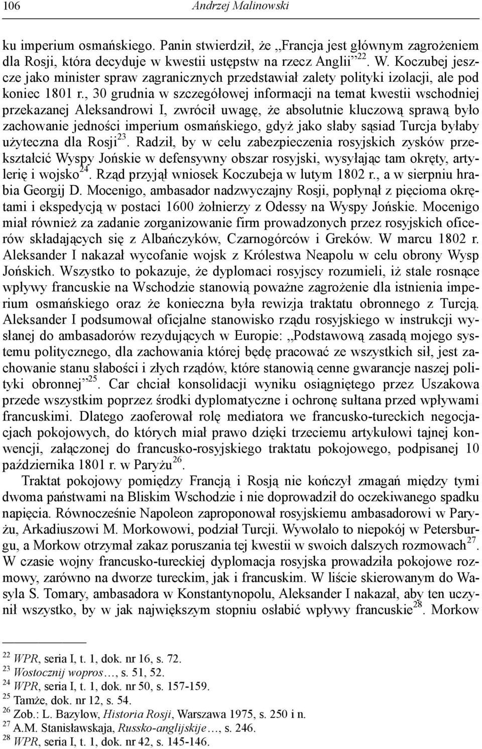 , 30 grudnia w szczegółowej informacji na temat kwestii wschodniej przekazanej Aleksandrowi I, zwrócił uwagę, że absolutnie kluczową sprawą było zachowanie jedności imperium osmańskiego, gdyż jako