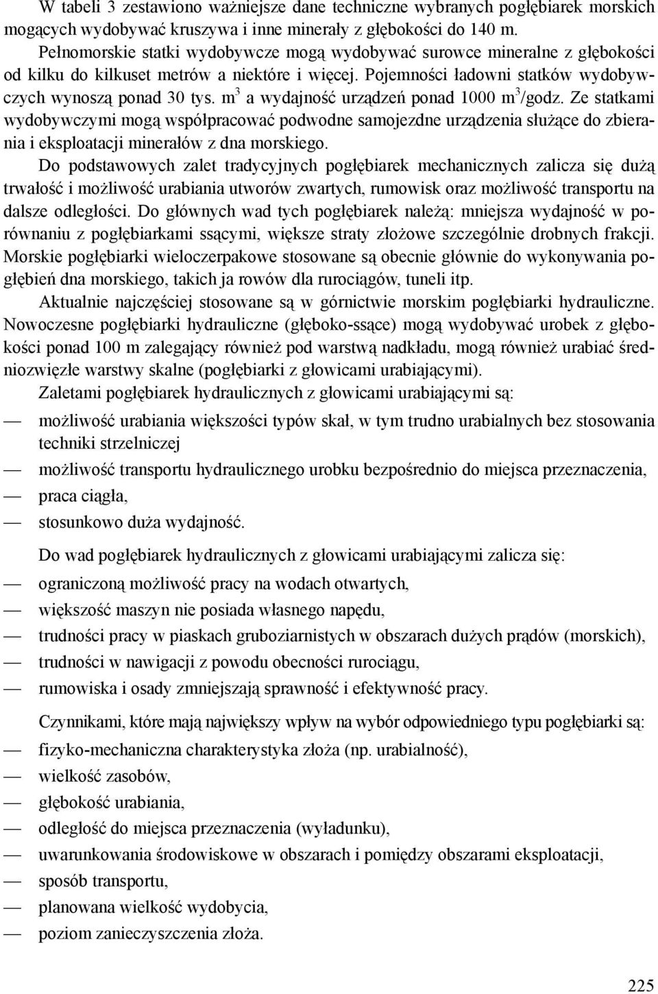 m 3 a wydajność urządzeń ponad 1000 m 3 /godz. Ze statkami wydobywczymi mogą współpracować podwodne samojezdne urządzenia służące do zbierania i eksploatacji minerałów z dna morskiego.